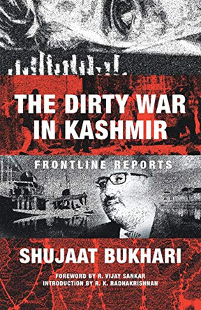 The Dirty War in Kashmir: Frontline Reports by Shujaat Bukhari 9789380118727