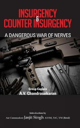 Insurgency and Counter Insurgency: A Dangerous War of Nerves by A V Chandrasekaran 9789381904510