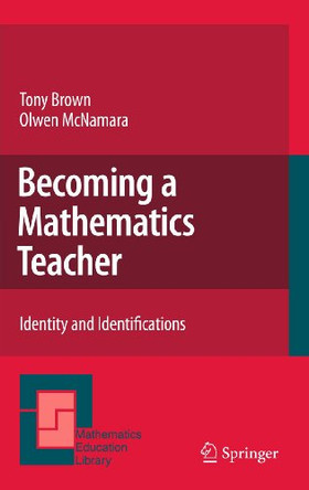 Becoming a Mathematics Teacher: Identity and Identifications by Tony Brown 9789400705531