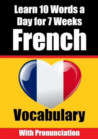 French Vocabulary Builder: Learn 10 French Words a Day for 7 Weeks A Comprehensive Guide for Children and Beginners to Learn French Learn French Language by Auke de Haan 9789403705675
