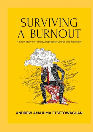 Surviving a Burnout: A short story on Anxiety, Depression, Hope and Recovery by Andrew Etsetowaghan 9789786103945