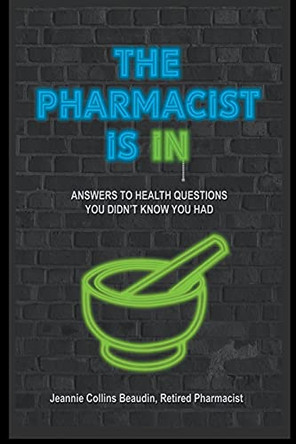 The Pharmacist Is IN; Answers to Health Questions You Didn't Know You Had by Jeannie Collins Beaudin 9798201553579