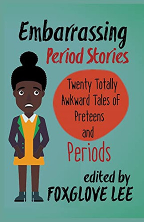 Embarrassing Period Stories: Twenty Totally Awkward Tales of Preteens and Periods by Foxglove Lee 9798201685706
