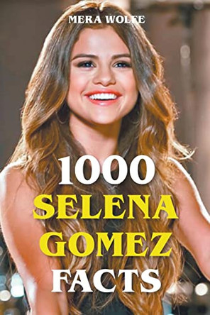 1000 Selena Gomez Facts by Mera Wolfe 9798201861919