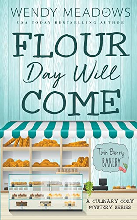 Flour Day will Come: A Culinary Cozy Mystery Series by Wendy Meadows 9798201918774