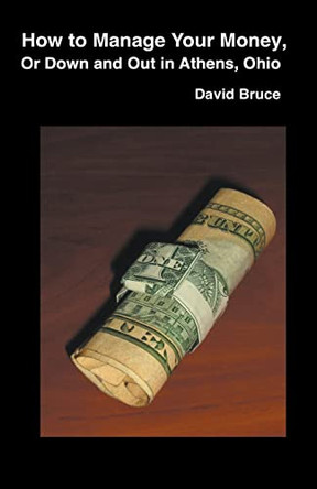 How to Manage Your Money, or Down and Out in Athens, Ohio by David Bruce 9798215552957