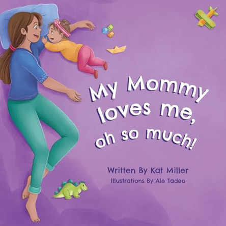My Mommy Loves Me, Oh So Much! by Kat Miller 9798218256487