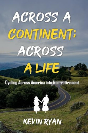 Across a Continent; Across a Life: Cycling Across America into Non-retirement by Kevin Ryan 9798218549923