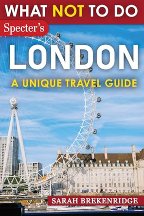 What NOT To Do - London by Sarah Brekenridge 9798218969509