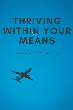 Thriving Within Your Means: A Guide to Affordable Living by Alex Thompson 9798223056867