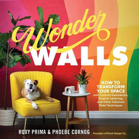 Wonder Walls: How to Transform Your Space with Colorful Geometrics, Graphic Lettering and Other Fabulous Paint Techniques by Phoebe Cornog