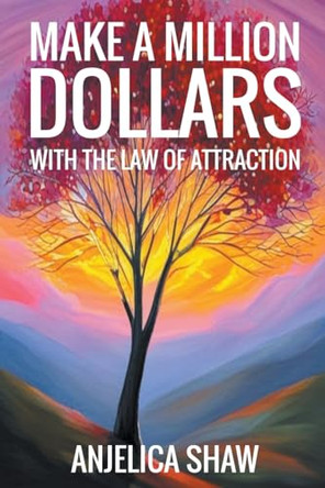 Make a Million Dollars with The Law of Attraction: Manifest Financial Abundance by Anjelica Shaw 9798223748953
