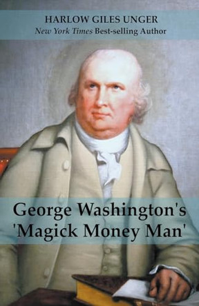 George Washingtons 'Magick Money Man' by Harlow Giles Unger 9798223962496