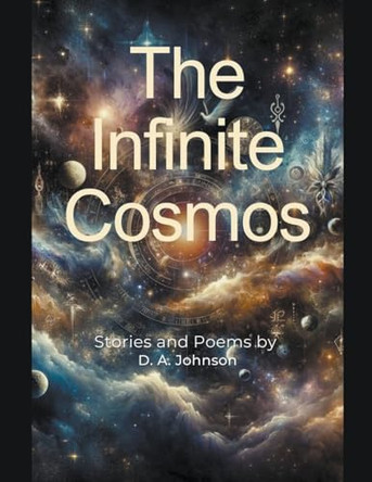 The Infinite Cosmos: Stories and Poems by D A Johnson 9798224271580
