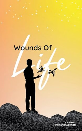 Wounds Of Life by Mrigendra Bharti 9798224530694