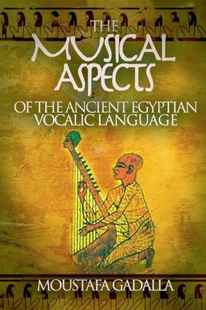 The Musical Aspects of the Ancient Egyptian Vocalic Language by Moustafa Gadalla 9798224663460