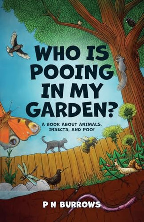 Who is Pooing in My Garden? A book about animals, insects, and poo! by P N Burrows 9798224672615