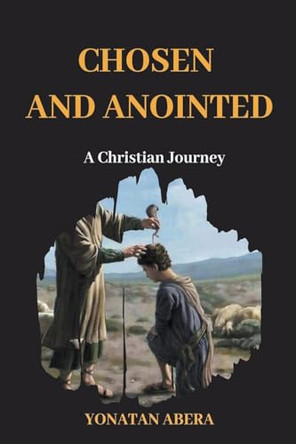 Chosen and Anointed by Yonatan Abera 9798224816620