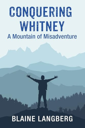 Conquering Whitney: A Mountain of Misadventure by Blaine Langberg 9798227150981