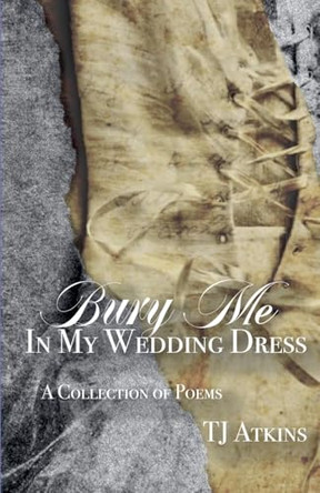 Bury Me In My Wedding Dress by Tj Atkins 9798227161871