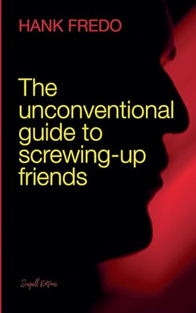 The Unconventional Guide to Screwing-up Friends by Hank Fredo 9798227227706