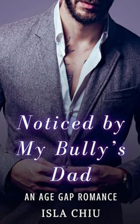 Noticed by My Bully's Dad: An Age Gap Romance by Isla Chiu 9798227552556