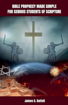 Bible Prophecy Made Simple For Serious Students of Scripture by James Battell 9798230313472