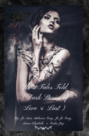 Short Tales Told (Dark Stories of Love & Lust) by Jo Ann Atcheson Gray 9798330337828