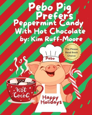 Pebo Pig Prefers Peppermint Candy With Hot Chocolate by Kim Ruff-Moore 9798330370894