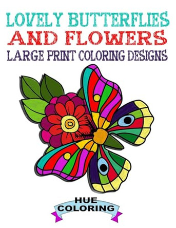Lovely Butterflies and Flowers Coloring Book: Large Print Coloring Designs by Hue Coloring 9798330442492