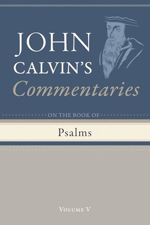 Commentary on the Book of Psalms, Volume 5 by John Calvin 9798385216901