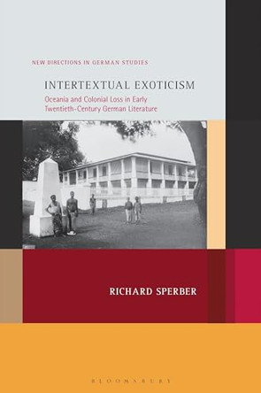Intertextual Exoticism: Oceania and Colonial Loss in Early Twentieth-Century German Literature by Dr. or Prof. Richard Sperber 9798765135525