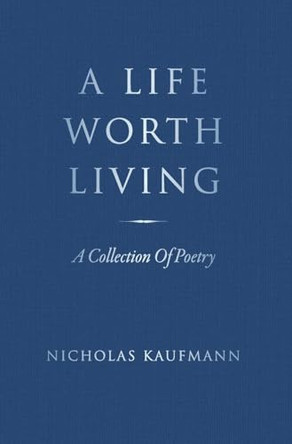 A Life Worth Living: A Collection Of Poetry by Nicholas Kaufmann 9798822927803