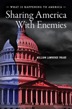 Sharing America with Enemies: What Is Happening to America by William Lawrence Drake 9798822940864