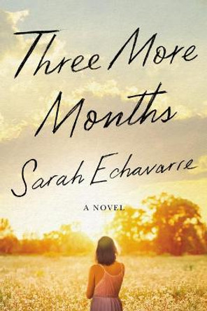 Three More Months: A Novel by Sarah Echavarre