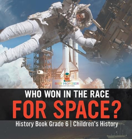 Who Won in the Race for Space? History Book Grade 6 Children's History by Baby Professor 9798869418548