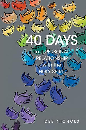 40 DAYS to a PERSONAL RELATIONSHIP with the HOLY SPIRIT by Deb Nichols 9798885400732