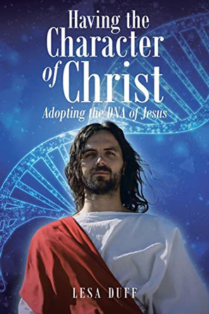 Having the Character of Christ: Adopting the DNA of Jesus by Lesa Duff 9798885400930