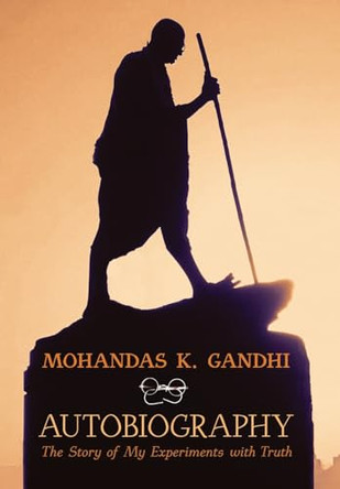Mohandas K. Gandhi, Autobiography: The Story of My Experiments with Truth by Mohandas K Gandhi 9798886770698