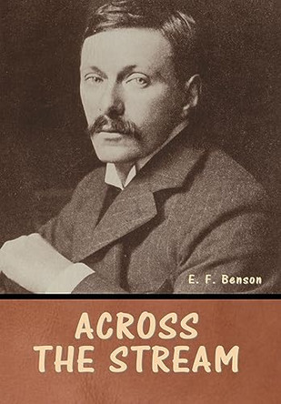 Across the Stream by E F Benson 9798888306604