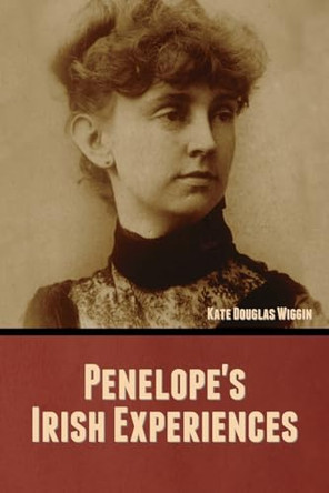 Penelope's Irish Experiences by Kate Douglas Wiggin 9798888306727