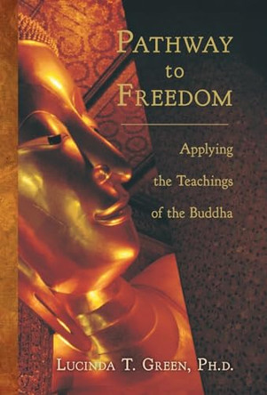 Pathway to Freedom: Applying the Teachings of the Buddha by Lucinda T Green 9798891325579