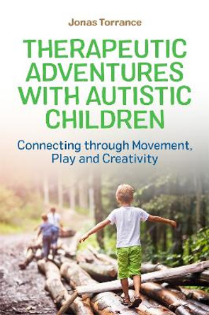 Therapeutic Adventures with Autistic Children: Connecting Through Movement, Play and Creativity by Jonas Torrance