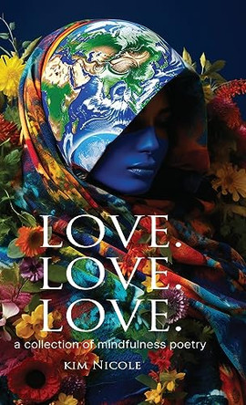 Love. Love. Love. a collection of mindfulness poetry: To love is to be kind by Kim Nicole 9798891849488