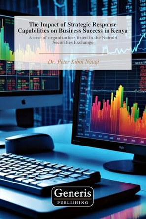 The Impact of Strategic Response Capabilities on Business Success in Kenya by Peter Kiboi Ngugi 9798892486484