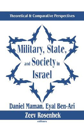 Military, State, and Society in Israel: Theoretical and Comparative Perspectives by Eyal Ben-Ari