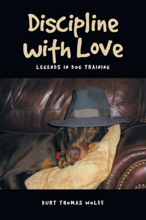 Discipline with Love: Legends in Dog Training by Kurt Thomas Wolff 9798894287676