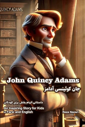 The Story of John Quincy Adams: An Inspiring Story for Kids in Farsi and English by Reza Nazari 9798894446448