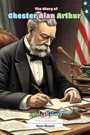 The Story of Chester Alan Arthur: An Inspiring Story for Kids in Farsi and English by Reza Nazari 9798894446592