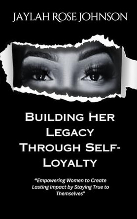Building Her Legacy Through Self-Loyalty by Jaylah Rose Johnson 9798897052714